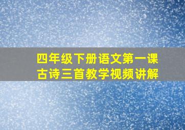 四年级下册语文第一课古诗三首教学视频讲解