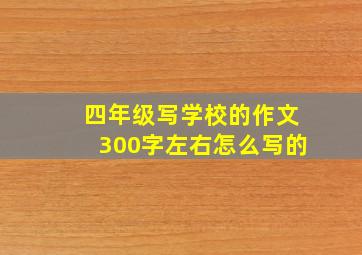 四年级写学校的作文300字左右怎么写的