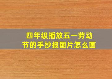 四年级播放五一劳动节的手抄报图片怎么画