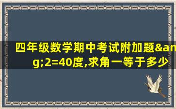 四年级数学期中考试附加题∠2=40度,求角一等于多少