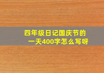 四年级日记国庆节的一天400字怎么写呀