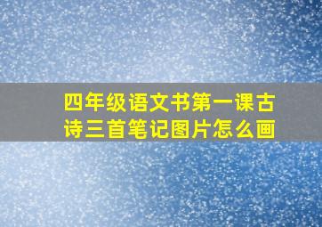 四年级语文书第一课古诗三首笔记图片怎么画