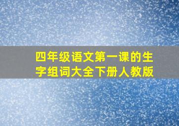 四年级语文第一课的生字组词大全下册人教版