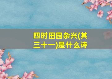 四时田园杂兴(其三十一)是什么诗