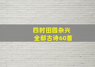 四时田园杂兴全部古诗60首