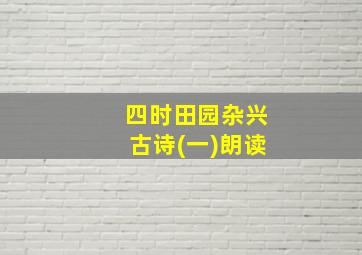 四时田园杂兴古诗(一)朗读