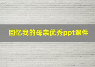 回忆我的母亲优秀ppt课件