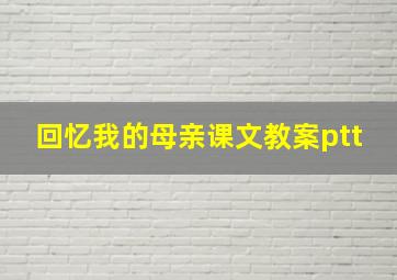 回忆我的母亲课文教案ptt