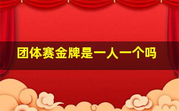 团体赛金牌是一人一个吗