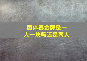 团体赛金牌是一人一块吗还是两人