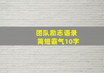 团队励志语录简短霸气10字