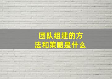 团队组建的方法和策略是什么