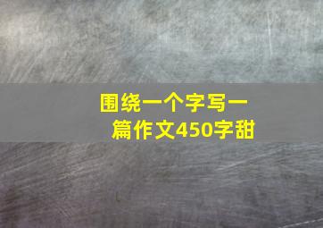 围绕一个字写一篇作文450字甜