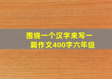 围绕一个汉字来写一篇作文400字六年级