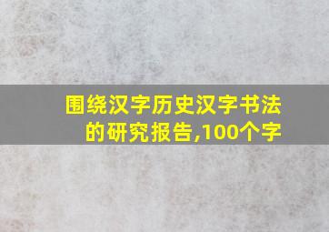 围绕汉字历史汉字书法的研究报告,100个字