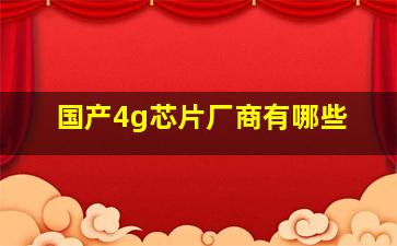 国产4g芯片厂商有哪些