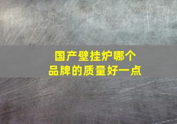 国产壁挂炉哪个品牌的质量好一点