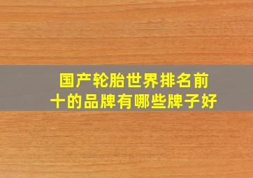 国产轮胎世界排名前十的品牌有哪些牌子好