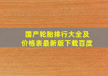 国产轮胎排行大全及价格表最新版下载百度