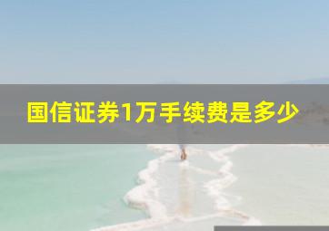 国信证券1万手续费是多少