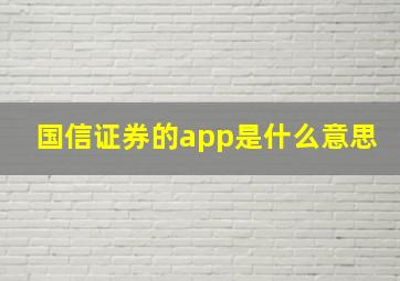 国信证券的app是什么意思