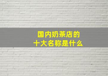 国内奶茶店的十大名称是什么