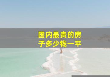 国内最贵的房子多少钱一平