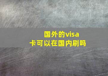 国外的visa卡可以在国内刷吗