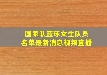 国家队篮球女生队员名单最新消息视频直播