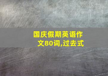 国庆假期英语作文80词,过去式