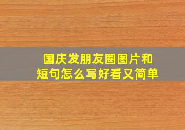 国庆发朋友圈图片和短句怎么写好看又简单