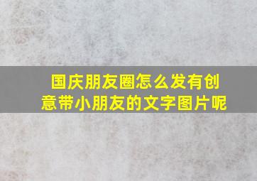 国庆朋友圈怎么发有创意带小朋友的文字图片呢