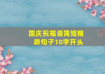 国庆祝福语简短精辟句子10字开头