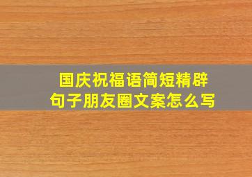 国庆祝福语简短精辟句子朋友圈文案怎么写