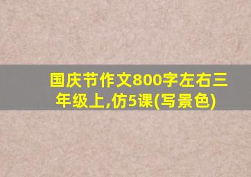 国庆节作文800字左右三年级上,仿5课(写景色)