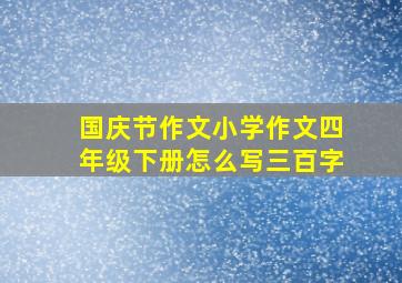 国庆节作文小学作文四年级下册怎么写三百字