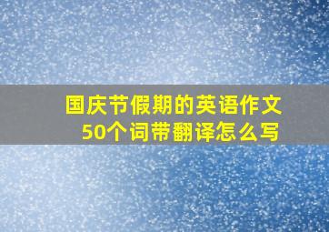 国庆节假期的英语作文50个词带翻译怎么写