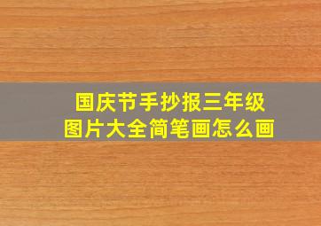 国庆节手抄报三年级图片大全简笔画怎么画