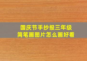 国庆节手抄报三年级简笔画图片怎么画好看