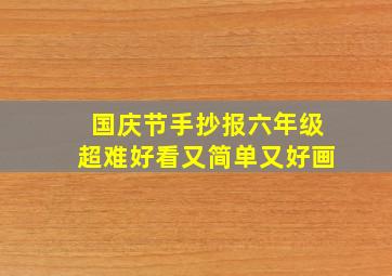 国庆节手抄报六年级超难好看又简单又好画