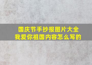 国庆节手抄报图片大全我爱你祖国内容怎么写的