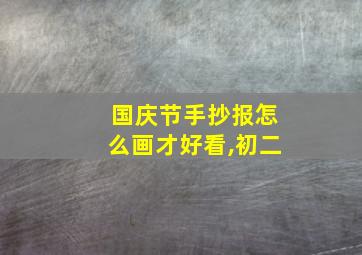 国庆节手抄报怎么画才好看,初二