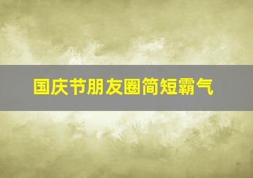 国庆节朋友圈简短霸气