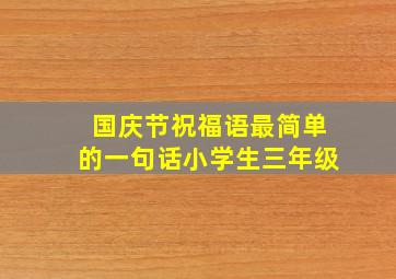 国庆节祝福语最简单的一句话小学生三年级