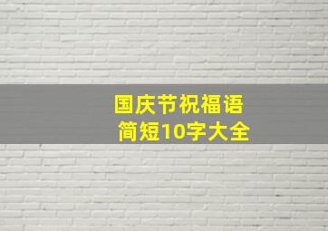 国庆节祝福语简短10字大全