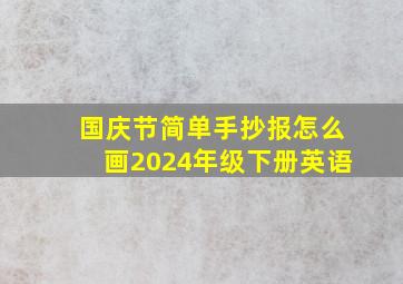 国庆节简单手抄报怎么画2024年级下册英语