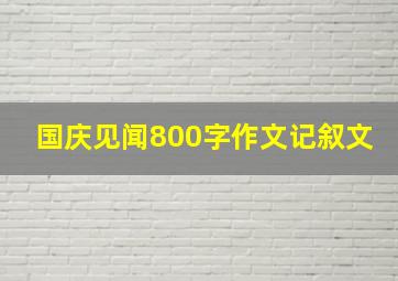 国庆见闻800字作文记叙文