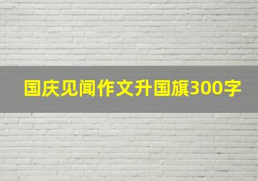 国庆见闻作文升国旗300字