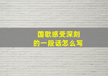 国歌感受深刻的一段话怎么写