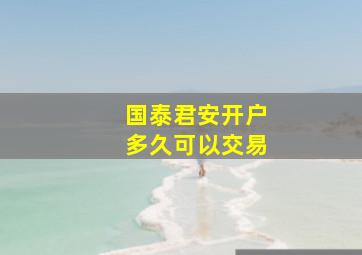 国泰君安开户多久可以交易